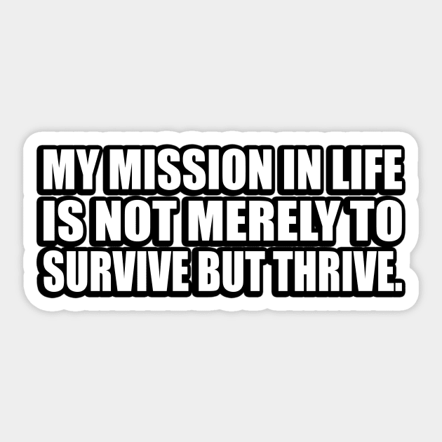 My mission in life is not merely to survive but thrive Sticker by CRE4T1V1TY